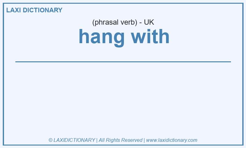 Definition hang with in British English