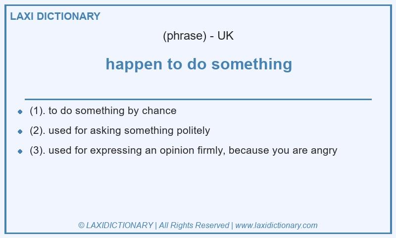 Definition happen to do something in British English