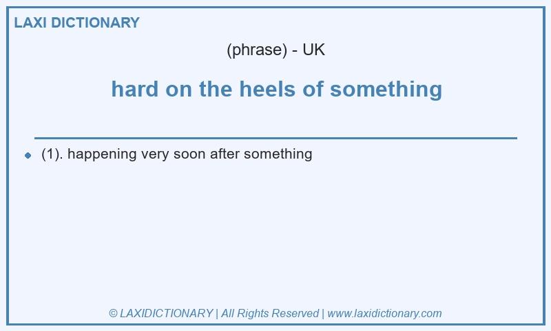 Definition hard on the heels of something in British English