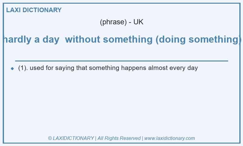 Definition hardly a day  without something (doing something) in British English