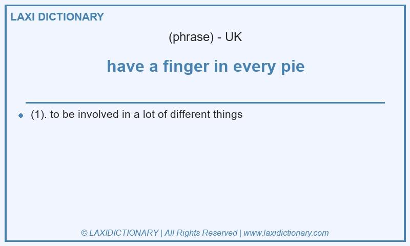Definition have a finger in every pie in British English