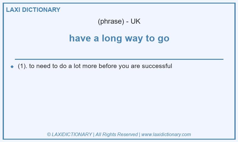 Definition have a long way to go in British English