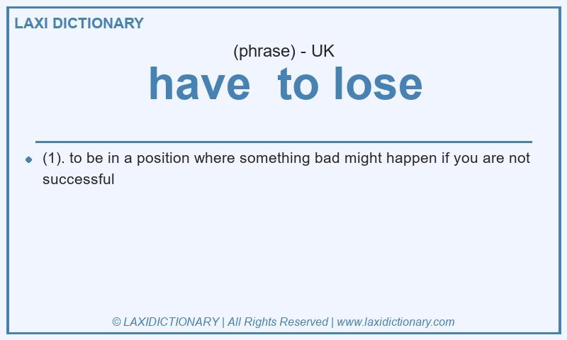 Definition have to lose in British English