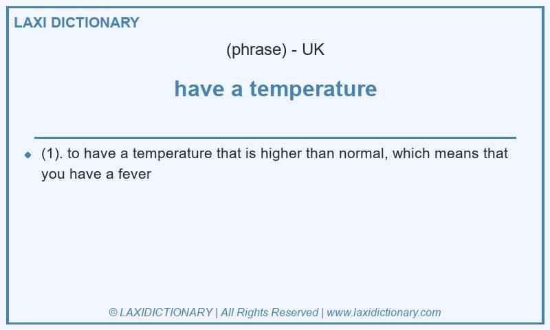 Definition have a temperature in British English