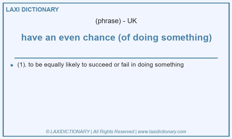 Definition have an even chance (of doing something) in British English