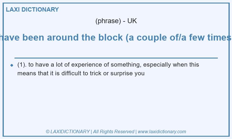 Definition have been around the block (a couple of/a few times) in British English