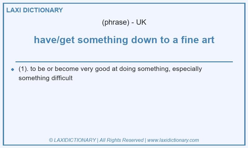 Definition have/get something down to a fine art in British English