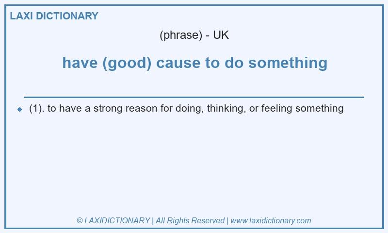 Definition have (good) cause to do something in British English