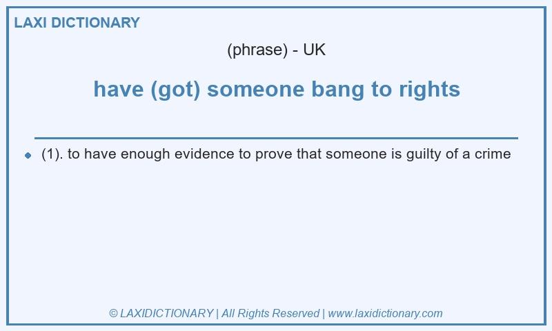 Definition have (got) someone bang to rights in British English