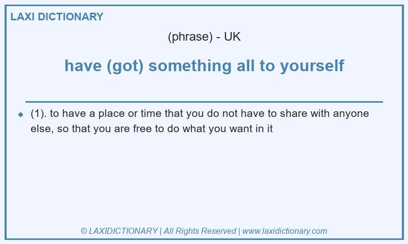 Definition have (got) something all to yourself in British English