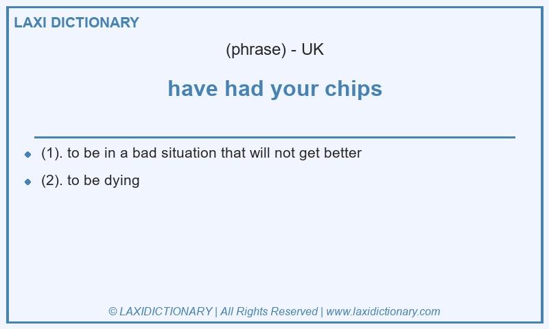 Definition have had your chips in British English