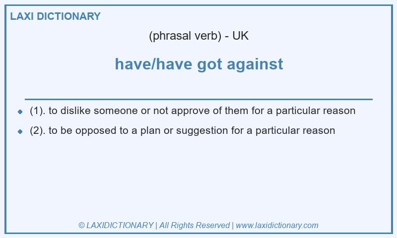 Definition have/have got against in British English