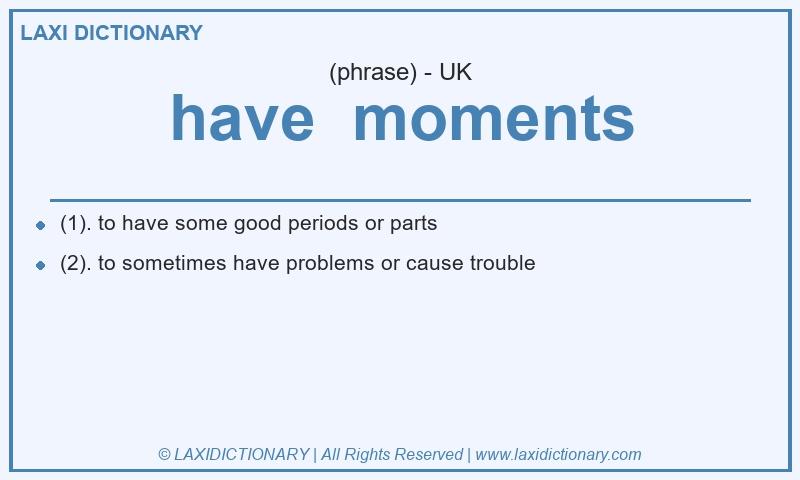 Definition have  moments in British English