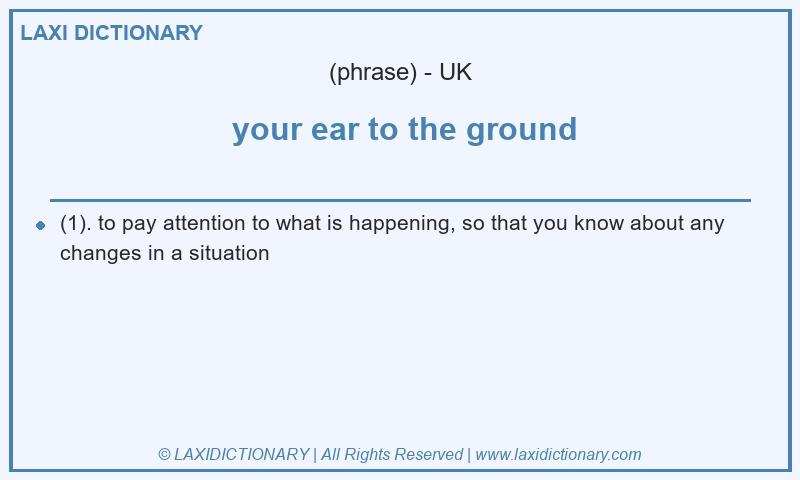 Definition your ear to the ground in British English