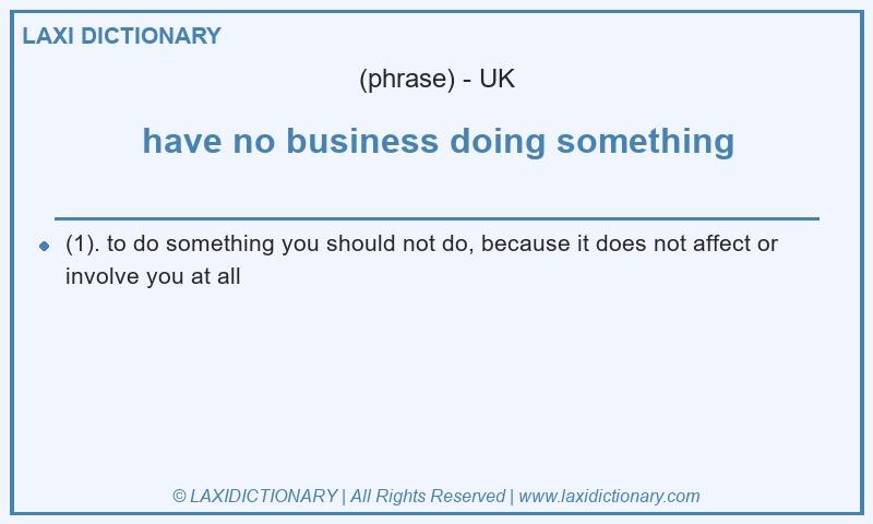 Definition have no business doing something in British English