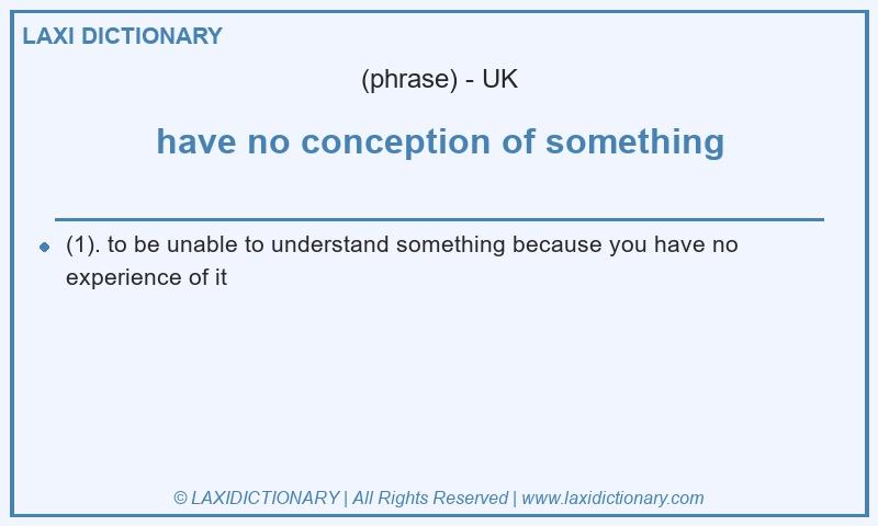 Definition have no conception of something in British English