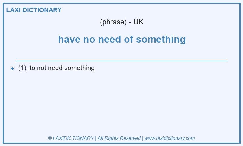 Definition have no need of something in British English