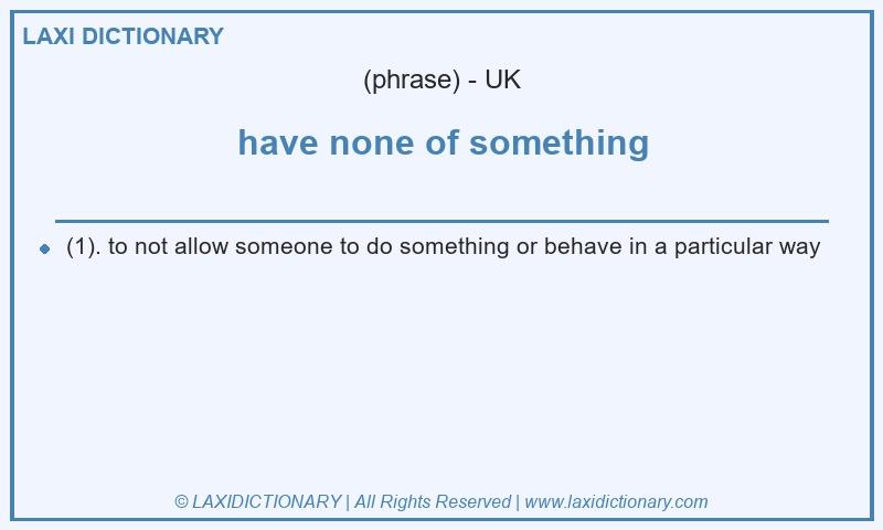 Definition have none of something in British English