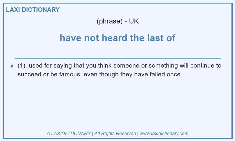 Definition have not heard the last of in British English