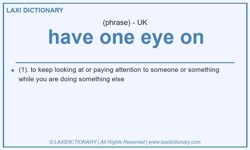 Definition have one eye on in British English
