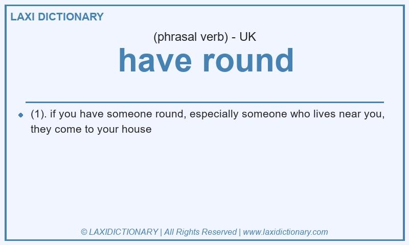 Definition have round in British English