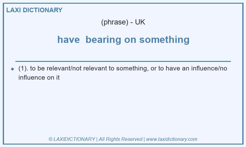 Definition have bearing on something in British English