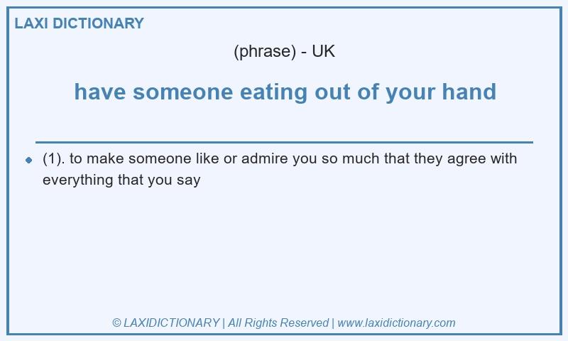 Definition have someone eating out of your hand in British English