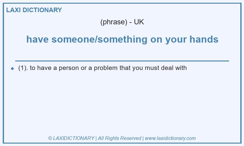 Definition have someone/something on your hands in British English