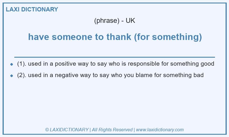 Definition have someone to thank (for something) in British English