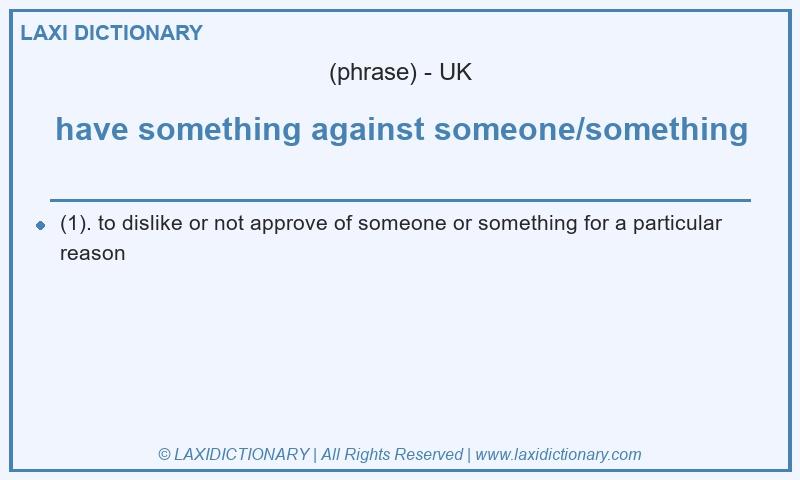 Definition have something against someone/something in British English