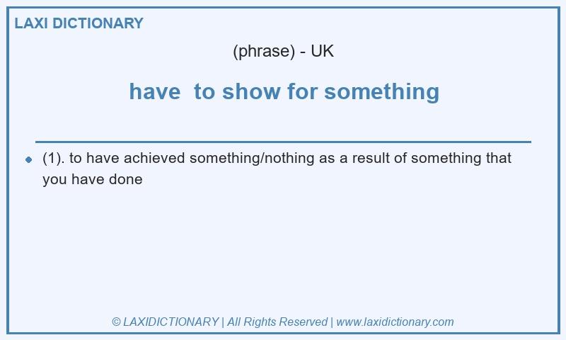 Definition have to show for something in British English