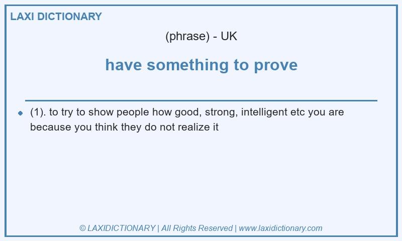 Definition have something to prove in British English