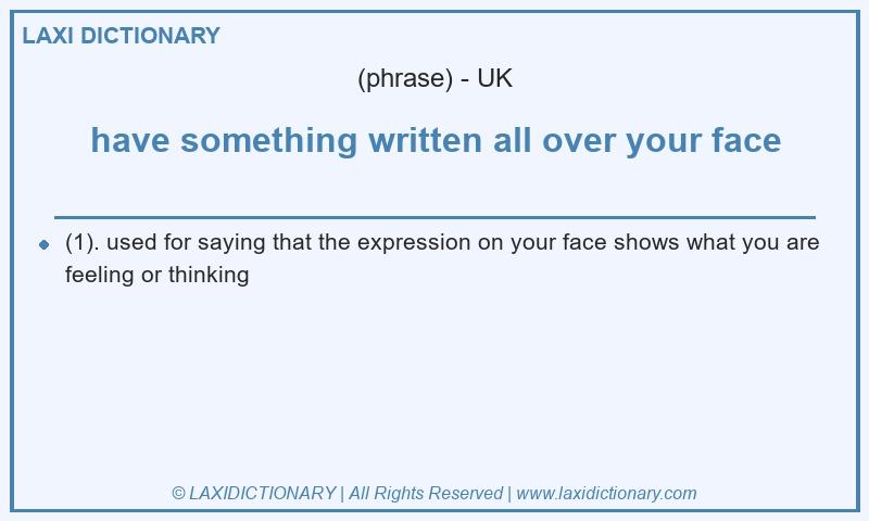 Definition have something written all over your face in British English