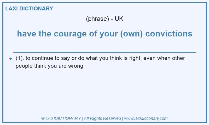 Definition have the courage of your (own) convictions in British English