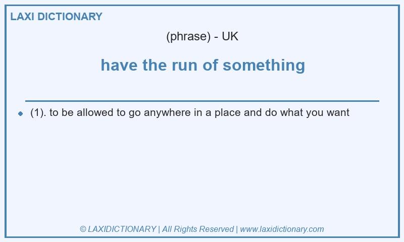 Definition have the run of something in British English