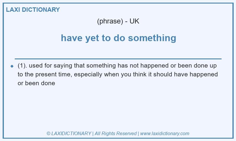 Definition have yet to do something in British English