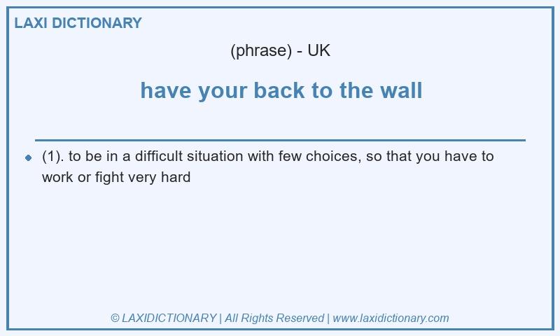 Definition have your back to the wall in British English