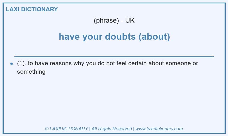 Definition have your doubts (about) in British English