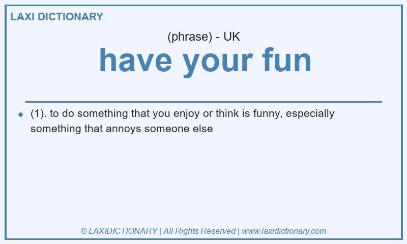 Definition have your fun in British English