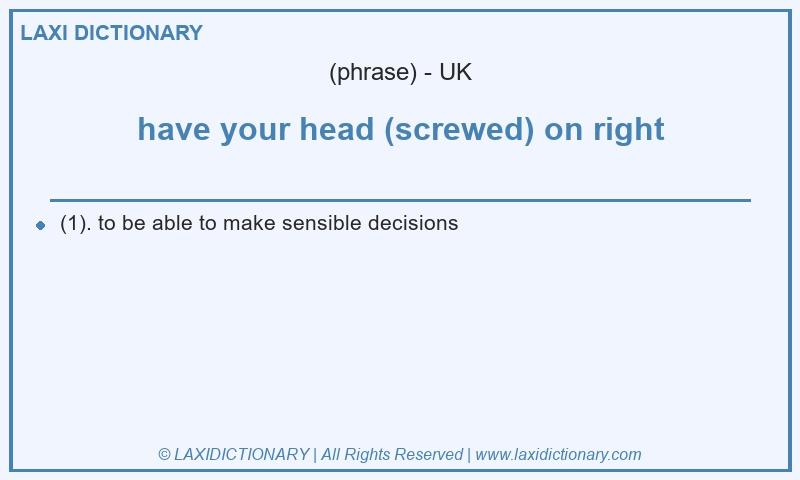 Definition have your head (screwed) on right in British English