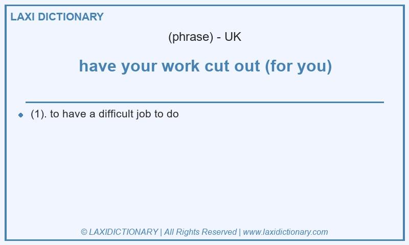 Definition have your work cut out (for you) in British English