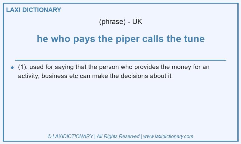 Definition he who pays the piper calls the tune in British English