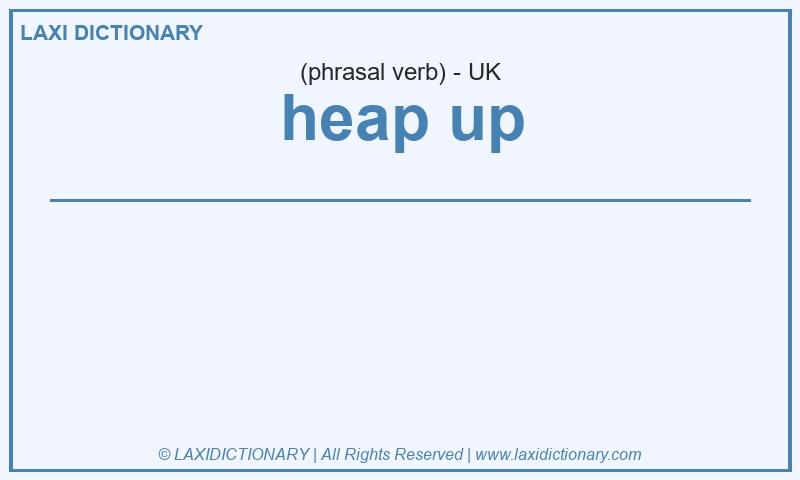 Definition heap up in British English