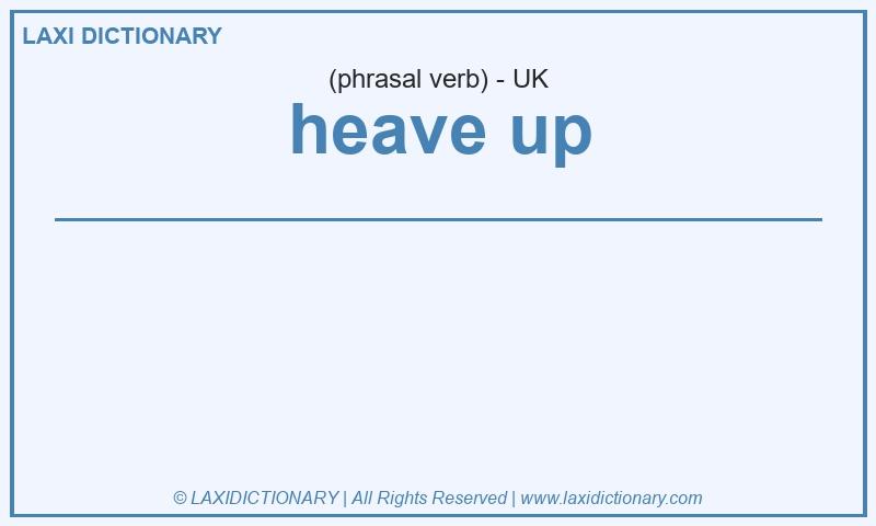 Definition heave up in British English