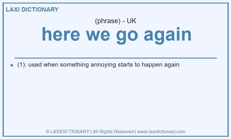 Definition here we go again in British English