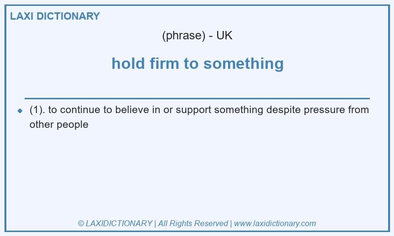 Definition hold firm to something in British English