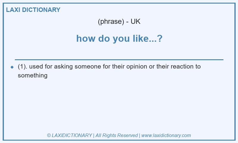 Definition how do you like...? in British English