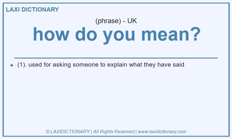 Definition how do you mean? in British English