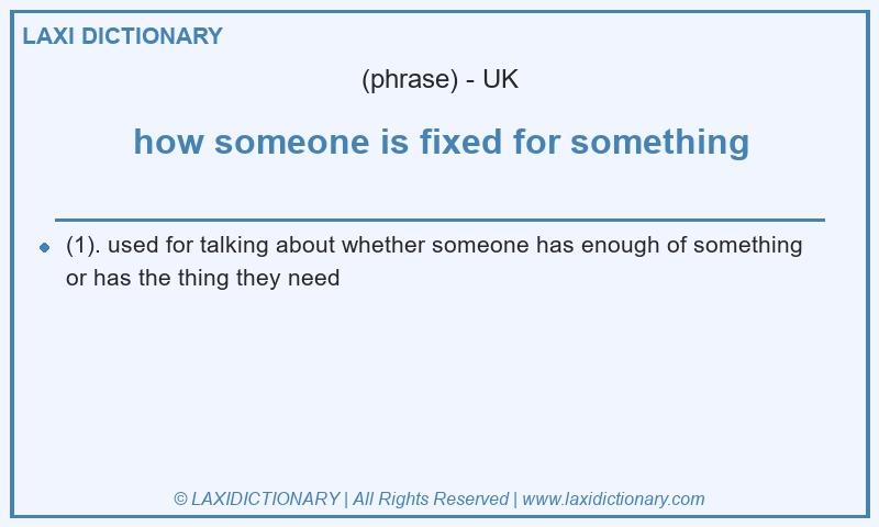 Definition how someone is fixed for something in British English