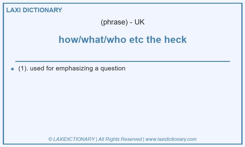 Definition how/what/who etc the heck in British English